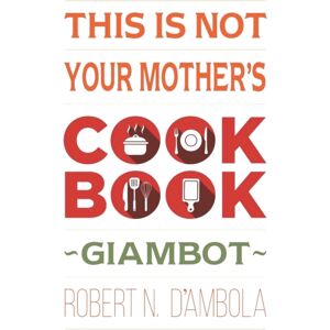 Xlibris Us This Is Not Your Mother'S Cookbook Xlibris Us This Is Not Your Mother'S Cookbook