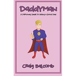 Xlibris Us Daddyman : A Personal Guide To Being A Good Dad Xlibris Us Daddyman : A Personal Guide To Being A Good Dad