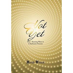 Xlibris Us Heat - Running Water & A Bathroom Presents : Not Yet Xlibris Us Heat - Running Water & A Bathroom Presents : Not Yet