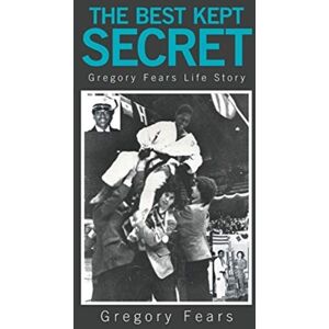 Xlibris Us The Kept Secret : Gregory Fears Life Story Xlibris Us The Kept Secret : Gregory Fears Life Story