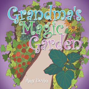 Xlibris Us Grandma'S Magic Garden Xlibris Us Grandma'S Magic Garden