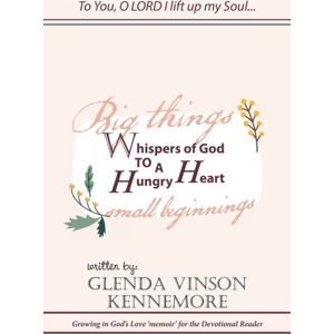 WestBow Press Whispers Of God To A Hungry Heart : Growing In God'S Love 'Memoir' For The Devotional Reader WestBow Press Whispers Of God To A Hungry Heart : Growing In God'S Love 'Memoir' For The Devotional Reader