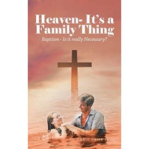 WestBow Press Heaven- It'S A Family Thing : Baptism - Is It Really Necessary? WestBow Press Heaven- It'S A Family Thing : Baptism - Is It Really Necessary?