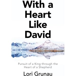 WestBow Press With A Heart Like David : Pursuit Of A King Through The Heart Of A Shepherd WestBow Press With A Heart Like David : Pursuit Of A King Through The Heart Of A Shepherd