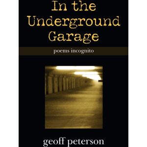 Authorhouse In The Underground Garage : Poems Incognito Authorhouse In The Underground Garage : Poems Incognito