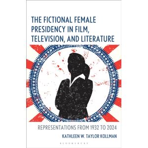 Bloomsbury Publishing Plc The Fictional Female Presidency In Film, Television, And Literature : Representations From 1932 To 2024 Bloomsbury Publishing Plc The Fictional Female Presidency In Film, Television, And Literature : Representations From 1932 To 2024