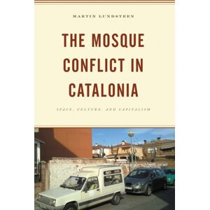 Bloomsbury Publishing Plc The Mosque Conflict In Catalonia : Space, Culture, And Capitalism Bloomsbury Publishing Plc The Mosque Conflict In Catalonia : Space, Culture, And Capitalism