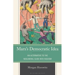 Bloomsbury Publishing Plc Marx’s Democratic Idea : An Alternative To The Neoliberal Slide Into Fascism Bloomsbury Publishing Plc Marx’s Democratic Idea : An Alternative To The Neoliberal Slide Into Fascism