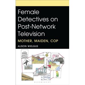 Bloomsbury Publishing Plc Female Detectives On Post-Network Television : Mother, Maiden, Cop Bloomsbury Publishing Plc Female Detectives On Post-Network Television : Mother, Maiden, Cop