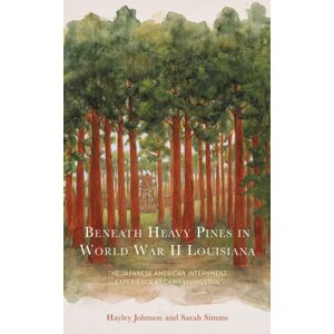 Bloomsbury Publishing Plc Beneath Heavy Pines In World War Ii Louisiana : The Japanese American Internment Experience At Camp Livingston Bloomsbury Publishing Plc Beneath Heavy Pines In World War Ii Louisiana : The Japanese American Internment Experience At Camp Livingston