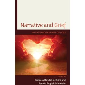 Bloomsbury Publishing Plc Narrative And Grief : Autoethnographies Of Loss Bloomsbury Publishing Plc Narrative And Grief : Autoethnographies Of Loss