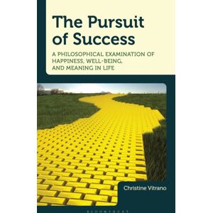 Bloomsbury Publishing Plc The Pursuit Of Success : A Philosophical Examination Of Happiness, Well-Being, And Meaning In Life Bloomsbury Publishing Plc The Pursuit Of Success : A Philosophical Examination Of Happiness, Well-Being, And Meaning In Life