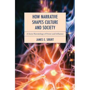 Bloomsbury Publishing Plc How Narrative Shapes Culture And Society : A Socio-Narratology Of Power And Influence Bloomsbury Publishing Plc How Narrative Shapes Culture And Society : A Socio-Narratology Of Power And Influence