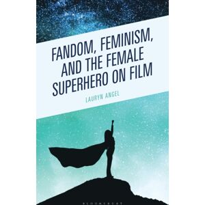 Bloomsbury Publishing Plc Fandom, Feminism, And The Female Superhero On Film Bloomsbury Publishing Plc Fandom, Feminism, And The Female Superhero On Film