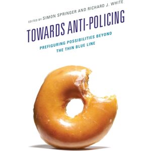 Bloomsbury Publishing Plc Towards Anti-Policing : Prefiguring Possibilities Beyond The Thin Blue Line Bloomsbury Publishing Plc Towards Anti-Policing : Prefiguring Possibilities Beyond The Thin Blue Line