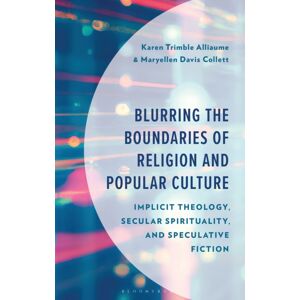 Bloomsbury Publishing Plc Blurring The Boundaries Of Religion And Popular Culture : Implicit Theology, Secular Spirituality, And Speculative Fiction Bloomsbury Publishing Plc Blurring The Boundaries Of Religion And Popular Culture : Implicit Theology, Secular Spirituality, And Speculative Fiction