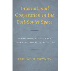 Bloomsbury Publishing Plc International Cooperation In The Post-Soviet Space : Former Soviet Republics And Theories Of International Politics Bloomsbury Publishing Plc International Cooperation In The Post-Soviet Space : Former Soviet Republics And Theories Of International Politics