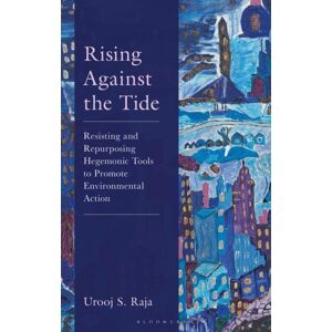 Bloomsbury Publishing Plc Rising Against The Tide : Resisting And Repurposing Hegemonic Tools To Promote Environmental Action Bloomsbury Publishing Plc Rising Against The Tide : Resisting And Repurposing Hegemonic Tools To Promote Environmental Action