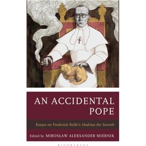 Bloomsbury Publishing Plc An Accidental Pope : Essays On Frederick Rolfe’s Hadrian The Seventh Bloomsbury Publishing Plc An Accidental Pope : Essays On Frederick Rolfe’s Hadrian The Seventh