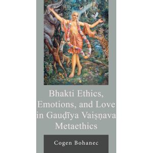 Bloomsbury Publishing Plc Bhakti Ethics, Emotions, And Love In Gaudiya Vaisnava Metaethics Bloomsbury Publishing Plc Bhakti Ethics, Emotions, And Love In Gaudiya Vaisnava Metaethics