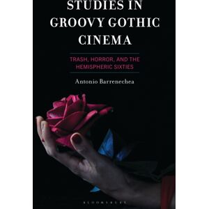 Bloomsbury Publishing Plc Studies In Groovy Gothic Cinema : Trash, Horror, And The Hemispheric Sixties Bloomsbury Publishing Plc Studies In Groovy Gothic Cinema : Trash, Horror, And The Hemispheric Sixties