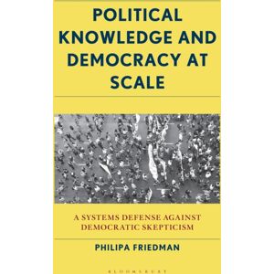 Bloomsbury Publishing Plc Political Knowledge And Democracy At Scale : A Systems Defense Against Democratic Skepticism Bloomsbury Publishing Plc Political Knowledge And Democracy At Scale : A Systems Defense Against Democratic Skepticism