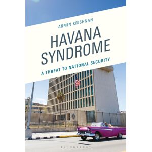 Bloomsbury Publishing Plc Havana Syndrome : A Threat To National Security Bloomsbury Publishing Plc Havana Syndrome : A Threat To National Security