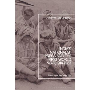 Bloomsbury Publishing Plc India'S Nationalist Press And The First World War, 1914-1923 : A History Of The Great War Bloomsbury Publishing Plc India'S Nationalist Press And The First World War, 1914-1923 : A History Of The Great War