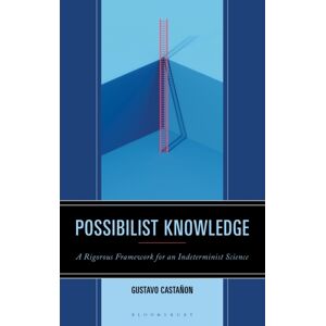 Bloomsbury Publishing Plc Possibilist Knowledge : A Rigorous Framework For An Indeterminist Science Bloomsbury Publishing Plc Possibilist Knowledge : A Rigorous Framework For An Indeterminist Science