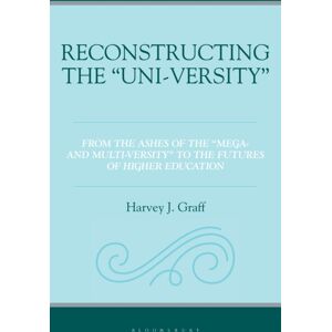 Bloomsbury Publishing Plc Reconstructing The “uni-Versity” : From The Ashes Of The "Mega- And Multi-Versity" To The Futures Of Higher Education Bloomsbury Publishing Plc Reconstructing The “uni-Versity” : From The Ashes Of The "Mega- And Multi-Versity" To The Futures Of Higher Education