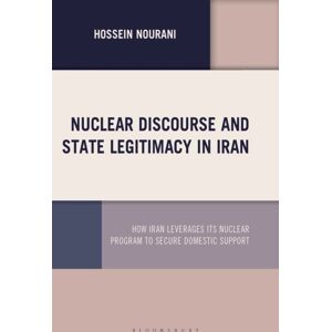 Bloomsbury Publishing Plc Nuclear Discourse And State Legitimacy In Iran : How Iran Leverages Its Nuclear Program To Secure Domestic Support Bloomsbury Publishing Plc Nuclear Discourse And State Legitimacy In Iran : How Iran Leverages Its Nuclear Program To Secure Domestic Support