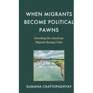 Bloomsbury Publishing Plc When Migrants Become Political Pawns : Decoding The American Migrant Busing Crisis Bloomsbury Publishing Plc When Migrants Become Political Pawns : Decoding The American Migrant Busing Crisis