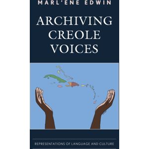 Bloomsbury Publishing Plc Archiving Creole Voices : Representations Of Language And Culture Bloomsbury Publishing Plc Archiving Creole Voices : Representations Of Language And Culture