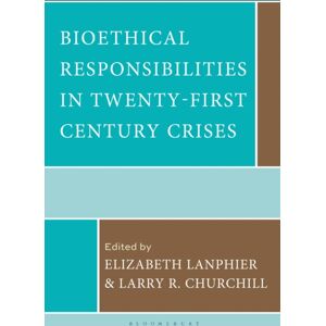 Bloomsbury Publishing Plc Bioethical Responsibilities In Twenty-First Century Crises Bloomsbury Publishing Plc Bioethical Responsibilities In Twenty-First Century Crises
