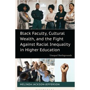 Bloomsbury Publishing Plc Black Faculty, Cultural Wealth, And The Fight Against Racial Inequality In Higher Education : Unequal Battlegrounds Bloomsbury Publishing Plc Black Faculty, Cultural Wealth, And The Fight Against Racial Inequality In Higher Education : Unequal Battlegrounds