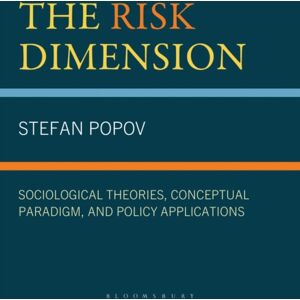 Bloomsbury Publishing Plc The Risk Dimension : Sociological Theories, Conceptual Paradigm, And Policy Applications Bloomsbury Publishing Plc The Risk Dimension : Sociological Theories, Conceptual Paradigm, And Policy Applications