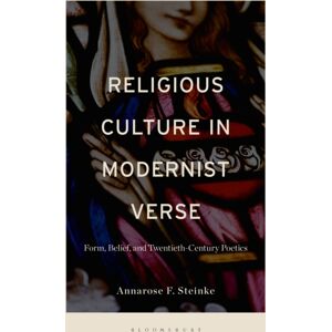 Bloomsbury Publishing Plc Religious Culture In Modernist Verse : Form, Belief, And Twentieth-Century Poetics Bloomsbury Publishing Plc Religious Culture In Modernist Verse : Form, Belief, And Twentieth-Century Poetics