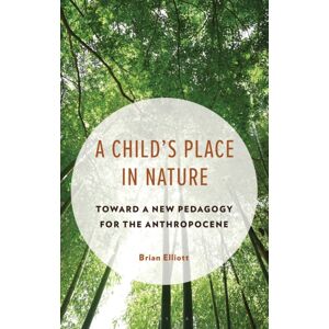 Bloomsbury Publishing Plc A Child'S Place In Nature : Toward A Pedagogy For The Anthropocene Bloomsbury Publishing Plc A Child'S Place In Nature : Toward A Pedagogy For The Anthropocene
