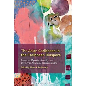 Bloomsbury Publishing Plc The Asian Caribbean In The Caribbean Diaspora : Essays On Migration, Identity, And Literary And Cultural Representations Bloomsbury Publishing Plc The Asian Caribbean In The Caribbean Diaspora : Essays On Migration, Identity, And Literary And Cultural Representations