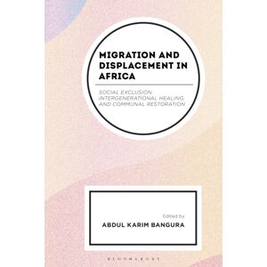 Bloomsbury Publishing Plc Migration And Displacement In Africa : Social Exclusion, Intergenerational Healing, And Communal Restoration Bloomsbury Publishing Plc Migration And Displacement In Africa : Social Exclusion, Intergenerational Healing, And Communal Restoration