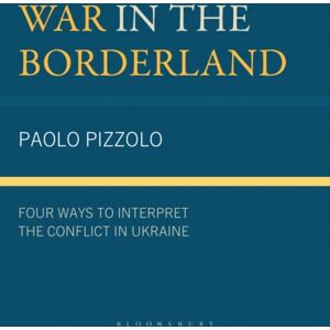 Bloomsbury Publishing Plc War In The Borderland : Four Ways To Interpret The Conflict In Ukraine Bloomsbury Publishing Plc War In The Borderland : Four Ways To Interpret The Conflict In Ukraine