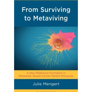Bloomsbury Publishing Plc From Surviving To Metaviving : A Rhetorical Formation In Metastatic Breast Cancer Patient Discourse Bloomsbury Publishing Plc From Surviving To Metaviving : A Rhetorical Formation In Metastatic Breast Cancer Patient Discourse
