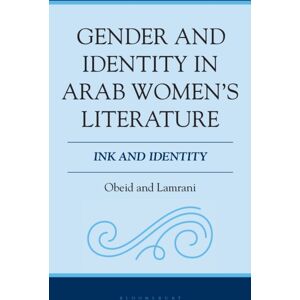 Bloomsbury Publishing Plc Gender And Identity In Arab Women'S Literature : Ink And Identity Bloomsbury Publishing Plc Gender And Identity In Arab Women'S Literature : Ink And Identity