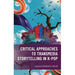 Bloomsbury Publishing Plc Critical Approaches To Transmedia Storytelling In K-Pop Bloomsbury Publishing Plc Critical Approaches To Transmedia Storytelling In K-Pop