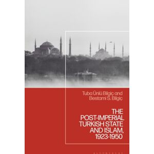 Bloomsbury Publishing Plc The Post-Imperial Turkish State And Islam, 1923-1950 : A Complicated Relationship Bloomsbury Publishing Plc The Post-Imperial Turkish State And Islam, 1923-1950 : A Complicated Relationship