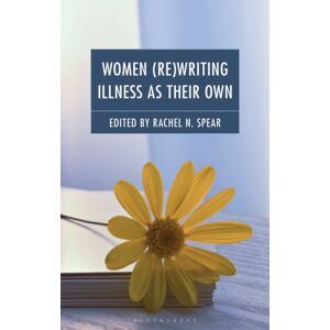 Bloomsbury Publishing Plc Women (Re)Writing Illness As Their Own Bloomsbury Publishing Plc Women (Re)Writing Illness As Their Own