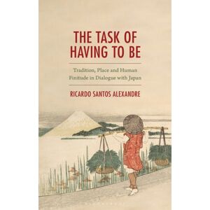 Bloomsbury Publishing Plc The Task Of Having To Be : Tradition, Place And Human Finitude In Dialogue With Japan Bloomsbury Publishing Plc The Task Of Having To Be : Tradition, Place And Human Finitude In Dialogue With Japan