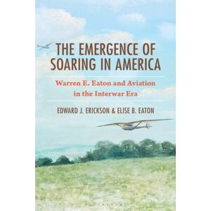 Bloomsbury Publishing Plc The Emergence Of Soaring In America : Warren E. Eaton And Aviation In The Interwar Era Bloomsbury Publishing Plc The Emergence Of Soaring In America : Warren E. Eaton And Aviation In The Interwar Era