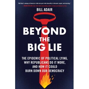 Atria Books Beyond The Big Lie : The Epidemic Of Political Lying, Why Republicans Do It More, And How It Could Burn Down Our Democracy Atria Books Beyond The Big Lie : The Epidemic Of Political Lying, Why Republicans Do It More, And How It Could Burn Down Our Democracy