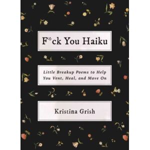 Simon & Schuster F*ck You Haiku : Little Breakup Poems To Help You Vent, Heal, And Move On Simon & Schuster F*ck You Haiku : Little Breakup Poems To Help You Vent, Heal, And Move On